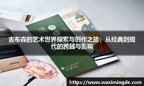 吉布森的艺术世界探索与创作之旅：从经典到现代的跨越与影响