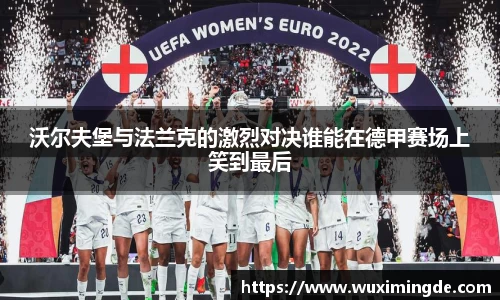 沃尔夫堡与法兰克的激烈对决谁能在德甲赛场上笑到最后