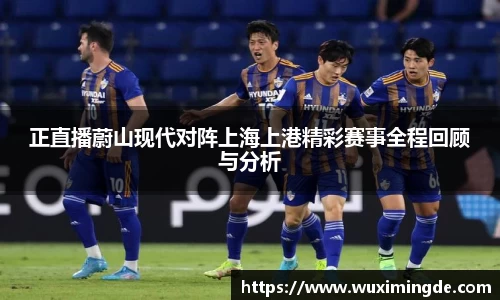 正直播蔚山现代对阵上海上港精彩赛事全程回顾与分析